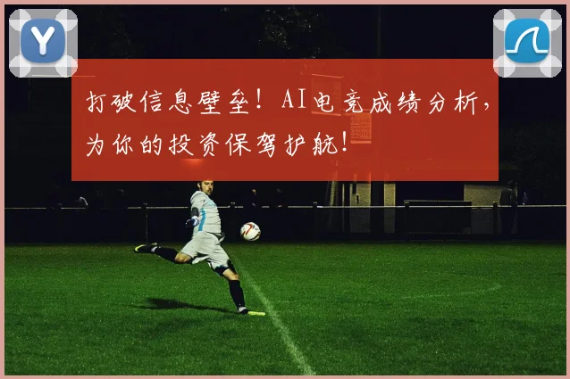 打破信息壁垒!AI电竞成绩分析,为你的投资保驾护航!